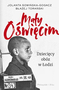 Mały Oświęcim. Dziecięcy obóz w Łodzi - Błażej Torański, Jolanta Sowińska-Gogacz - ebook + książka