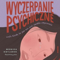 Wyczerpanie psychiczne, czyli kiedy to już nie jest zwykłe zmęczenie - Kotlarek Monika - audiobook