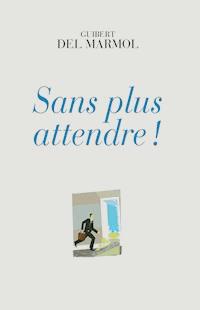 Sans plus attendre ! - Guibert del Marmol - ebook