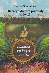 Dlaczego drzewa przestały mówić Ludowa wizja świata - Simonides Dorota - książka
