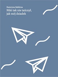 Nikt tak nie tańczył jak mój dziadek - Babkina Kateryna - książka