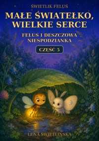 Świetlik Feluś. Małe światełko, wielkie serce - Feluś i deszczowa niespodzianka - Część 5 - Lena Świetlińska - ebook