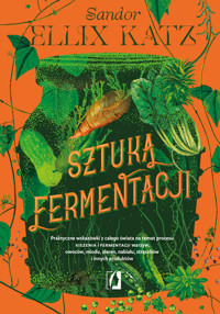 Sztuka fermentacji. Praktyczne wskazówki z całego świata na temat procesu kiszenia i fermentacji - Sandor Ellix Katz - książka
