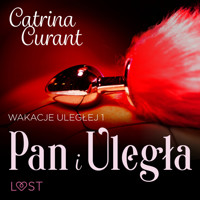 Wakacje uległej 1: Pan i Uległa – seria erotyczna BDSM - Catrina Curant - ebook + audiobook