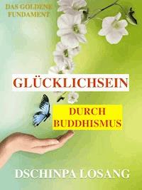 Glücklichsein durch Buddhismus. Das goldene Fundament: Gesamtausgabe - Dschinpa Losang - ebook