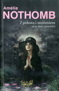 Z pokorą i uniżeniem oraz inne powieści - Nothomb Amélie - ebook