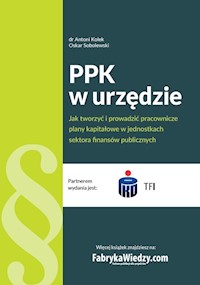 PPK w urzędzie Jak tworzyć i prowadzić pracownicze plany kapitałowe w jednostkach sektora finansów - Kolek Antoni, Sobolewski Oskar - książka