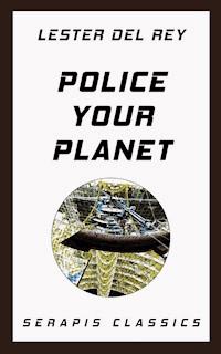 Police Your Planet (Serapis Classics) - Lester Del Rey - ebook