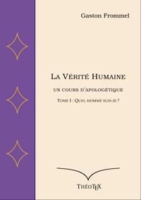 La Vérité Humaine, un cours d'apologétique, tome I - Gaston Frommel - ebook