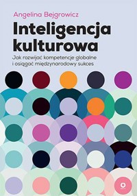 Inteligencja kulturowa. Jak rozwijać kompetencje globalne i osiągać międzynarodowy sukces - Angelina Bejgrowicz - książka