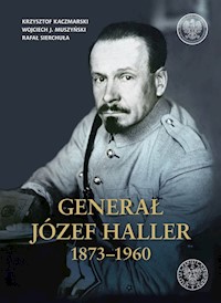Generał Józef Haller 1873-1960 - Kaczmarski Krzysztof, Muszyński Wojciech J., Sierchuła Rafał - książka