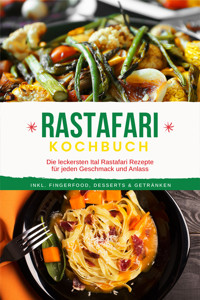 Rastafari Kochbuch: Die leckersten Ital Rastafari Rezepte für jeden Geschmack und Anlass - inkl. Fingerfood, Desserts & Getränken - Jabari Clarke - ebook