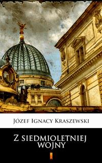 Trylogia Saska. Z siedmioletniej wojny - Józef Ignacy Kraszewski - ebook