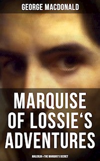 MARQUISE OF LOSSIE'S ADVENTURES: Malcolm & The Marquis's Secret - George MacDonald - ebook