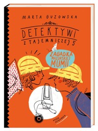 Detektywi z Tajemniczej 5 Zagadka mazurskiej mumii - Marta Guzowska - książka