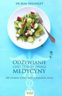 Odżywianie czyli trzecia droga medycyny. 100 chorób, które można pokonać dietą - Jean Seignalet - książka
