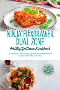 Ninja FlexDrawer Dual Zone Heißluftfritteuse Kochbuch: Die leckersten und abwechslungsreichsten Airfryer Rezepte für jeden Geschmack und Anlass - inkl. Brotrezepten, Salaten, Fingerfood & Desserts - Carlotta Auerbach - ebook