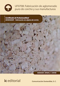 Fabricación de aglomerado puro de corcho y sus manufacturas. MAMA0309 - Comunicación Sostenible S. C. - ebook