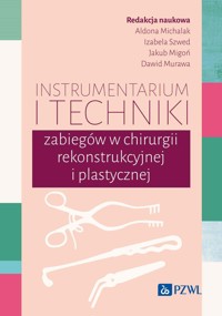 Instrumentarium i techniki zabiegów w chirurgii rekonstrukcyjnej i plastycznej - Aldona Michalak, Izabela Szwed, Dawid Murawa, Jakub Migoń - książka