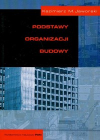 Podstawy organizacji budowy - Jaworski Kazimierz M. - książka