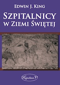 Szpitalnicy w Ziemi Świętej - King Edwin J. - książka
