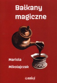 Bałkany magiczne - Mikołajczak Mariola - książka