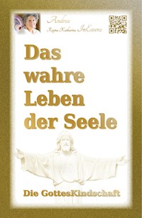 Das wahre Leben der Seele - Die GottesKindschaft - Andrea Regina Katharina InEssenz - ebook