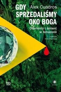 Gdy sprzedaliśmy Oko Boga. Diamenty i śmierć w Amazonii - Alex Cuadros - książka