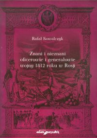 Znani i nieznani oficerowie i generałowie wojny 1812 roku w Rosji - Rafał Kowalczyk - książka