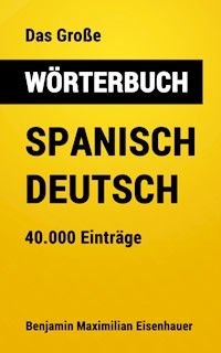 Das Große Wörterbuch Spanisch - Deutsch - Benjamin Maximilian Eisenhauer - ebook