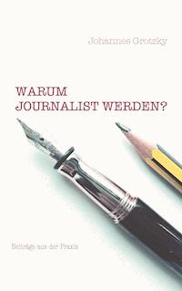 Warum Journalist werden? - Johannes Grotzky - ebook