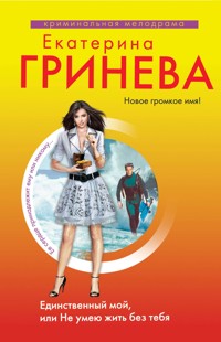 Единственный мой, или Не умею жить без тебя - Екатерина Гринева - ebook
