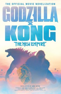 Godzilla x Kong: The New Empire - The Official Movie Novelisation - Greg Keyes - ebook