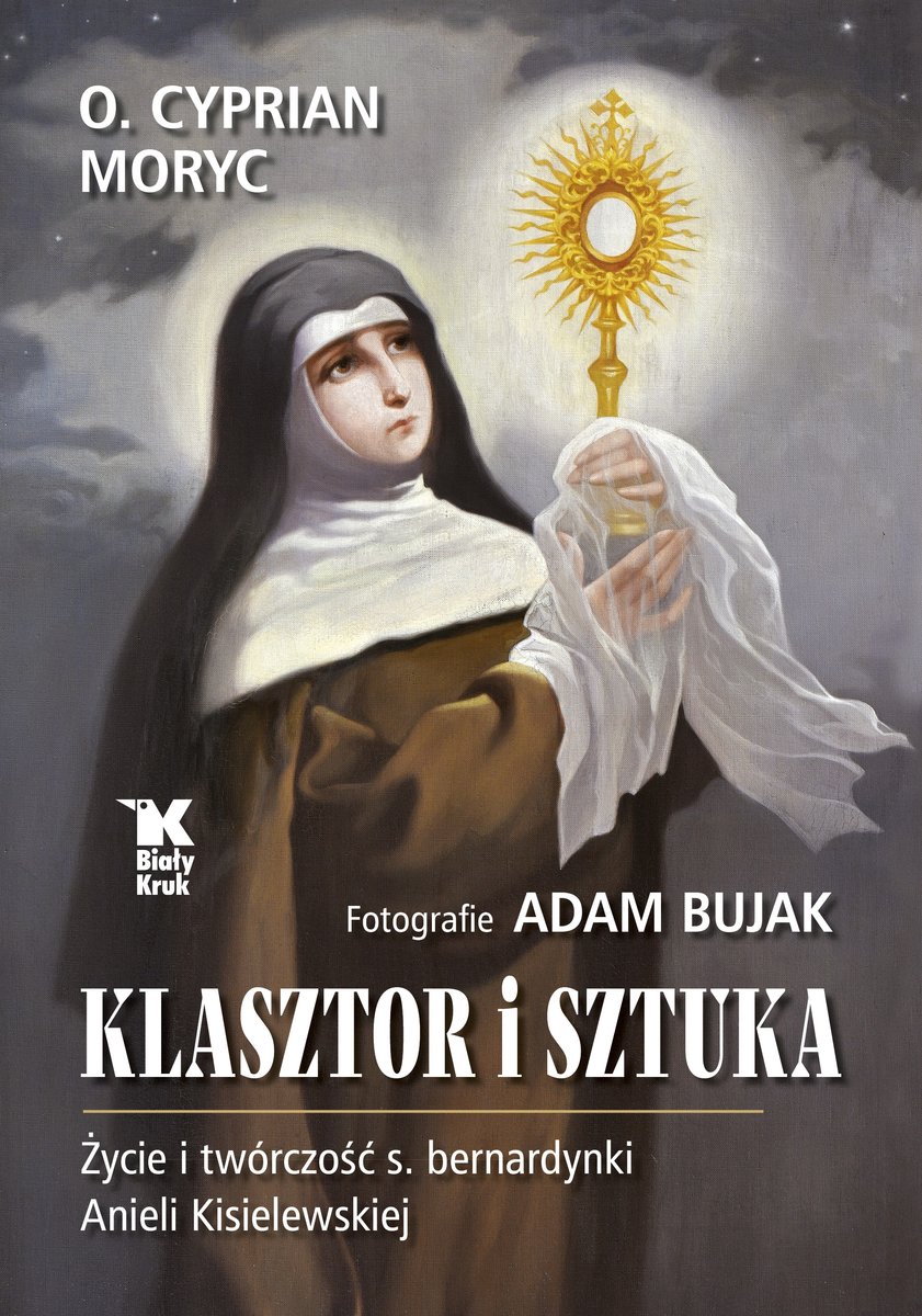 Klasztor i sztuka. Życie i twórczość s. bernardynki Anieli Kisielewskiej - Adam Bujak (fot.), o. Cyprian Moryc - książka