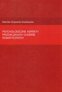 Psychologiczne aspekty przewlekłych chorób somatycznych - Chojnacka-Szawłowska Gabriela - książka
