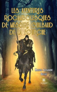 Les aventures rocambolesques de messire Guilbaud de la Fourche - Martial Alexandre Bossis - ebook