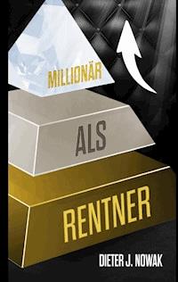 Millionär als Rentner - Dieter J. Nowak - ebook
