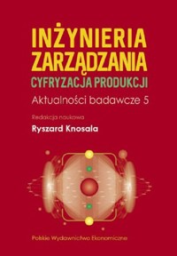 Inżynieria zarządzania. Cyfryzacja produkcji. Aktualności badawcze 5 -  - książka