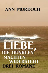 Liebe, die dunklen Mächten widersteht: Drei Romane - Ann Murdoch - ebook