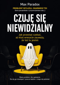 Czuję się niewidzialny - Jak przestać czekać, aż ktoś wreszcie zauważy, że też tu jesteś - Max Paradox - ebook