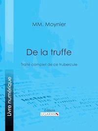 De la Truffe - MM. Moynier - ebook