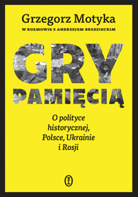 Gry pamięcią. O polityce historycznej, Polsce, Ukrainie i Rosji - Andrzej Brzeziecki, Grzegorz Motyka - ebook + książka