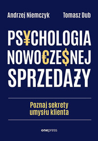 Psychologia nowoczesnej sprzedaży. Poznaj sekrety umysłu klienta - Andrzej Niemczyk, Tomasz Dub - książka