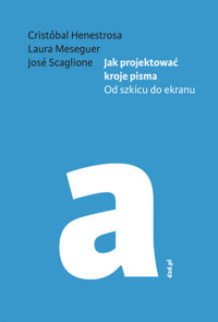 Jak projektować kroje pisma. Od szkicu do ekranu - Cristóbal Henestrosa, José Scaglione, Laura Meseguer - książka