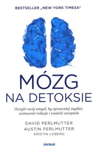 Mózg na detoksie Oczyść swój umysł, by sprawniej myśleć, wzmocnić relacje i znaleźć szczęście - Perlmutter David, Perlmutter Austin, Loberg Kristin - książka