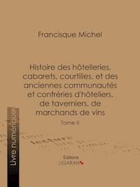 Histoire des hôtelleries, cabarets, courtilles, et des anciennes communautés et confréries d'hôteliers, de taverniers, de marchands de vins - Édouard Fournier - ebook
