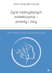 Życie nadwydajnych intelektualnie prawdy i mity Jak rozwinąć swój (wysoki) potencjał? - Strączek-Couval Anna - książka