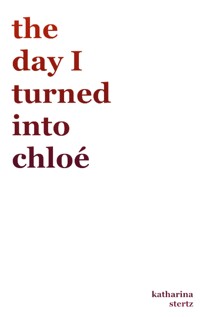 the day I turned into Chloé - Katharina Stertz - ebook
