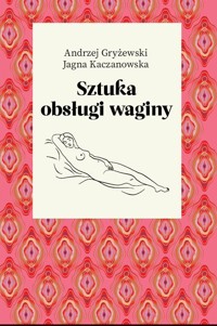 Sztuka obsługi waginy - Andrzej Gryżewski Jagna Kaczanowska - książka