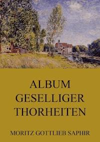 Album geselliger Thorheiten - Moritz Gottlieb Saphir - ebook